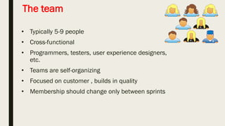 The Scrum Master
• Process facilitator .
• Represents management to the project .
• Helps builds self organizing teams .
• Removes impediments
• Ensure that the team is fully functional and productive .
• Enable close cooperation across all roles and functions .
• Shield the team from external interferences .
 