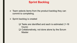 Product backlog
• The requirements
• A list of all desired work on the project
• Ideally expressed such that each item has value to the users or
customers of the product
• Prioritized by the product owner
• Reprioritized at the start of each sprint
This is the
product backlog
 