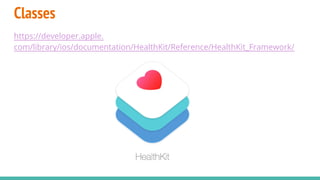 Classes
https://developer.apple.
com/library/ios/documentation/HealthKit/Reference/HealthKit_Framework/
 