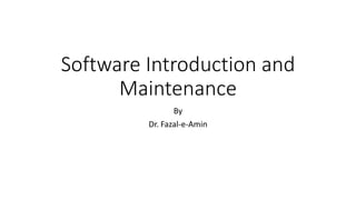 Software Introduction and
Maintenance
By
Dr. Fazal-e-Amin
 