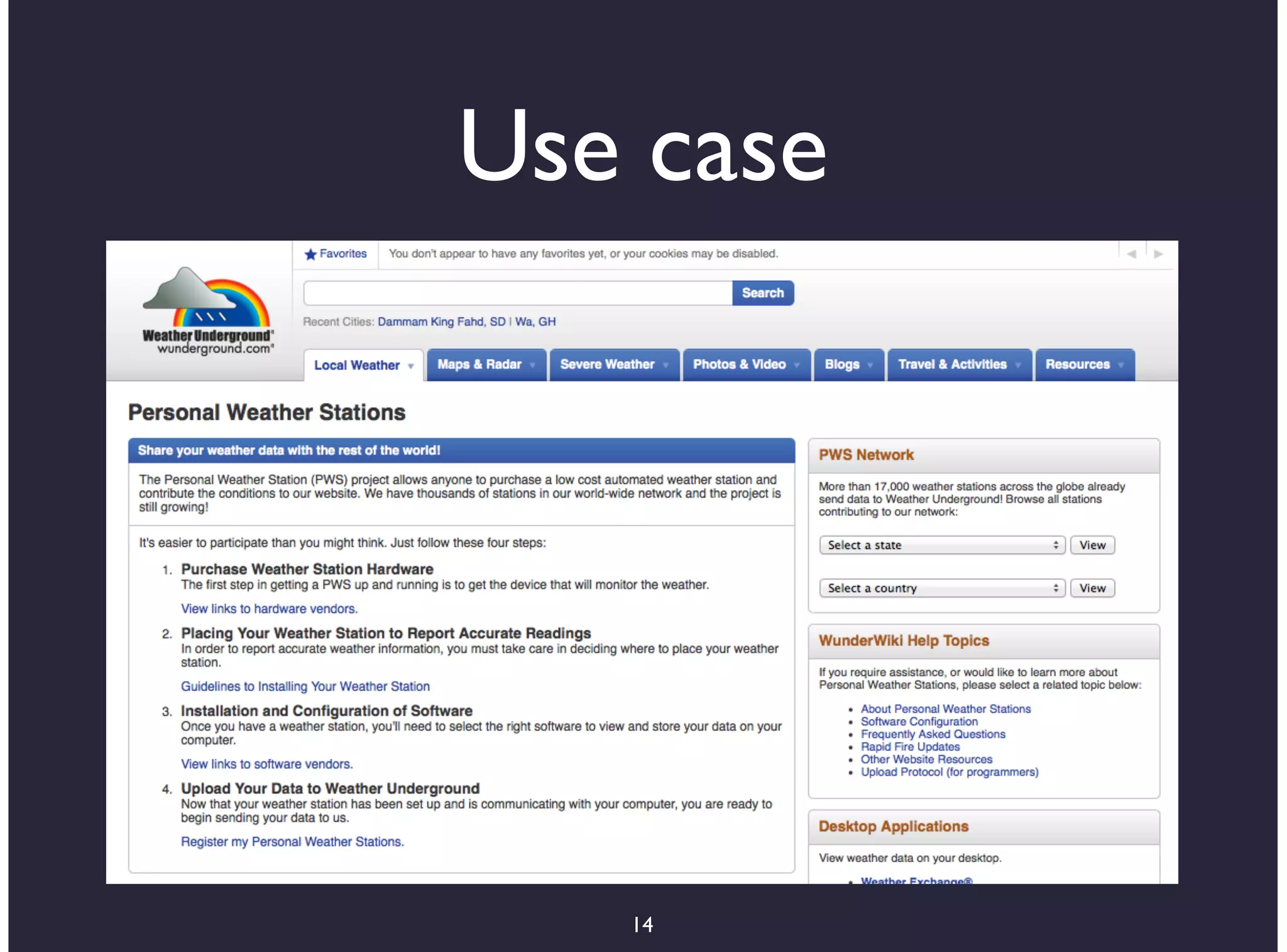 Use case
•    Search and exploration of sensor
    resources

•       PWS project

    •     34,700 personal weather stations

•       Local weather stations

    •     32 micro weather stations
                         14
 