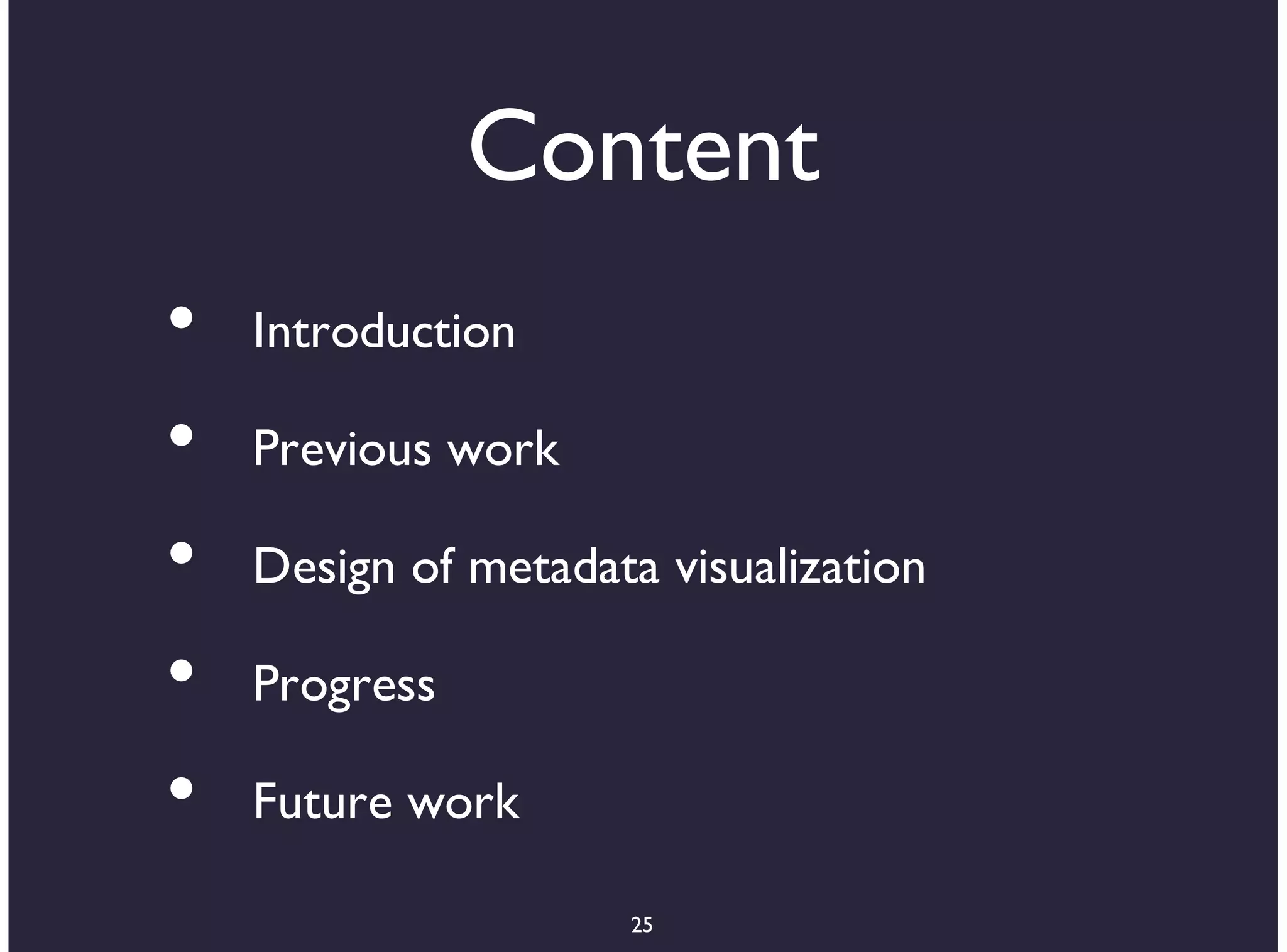 Content
•   Introduction

•   Previous work

•   Design of metadata visualization

•   Progress

•   Future work

                     25
 