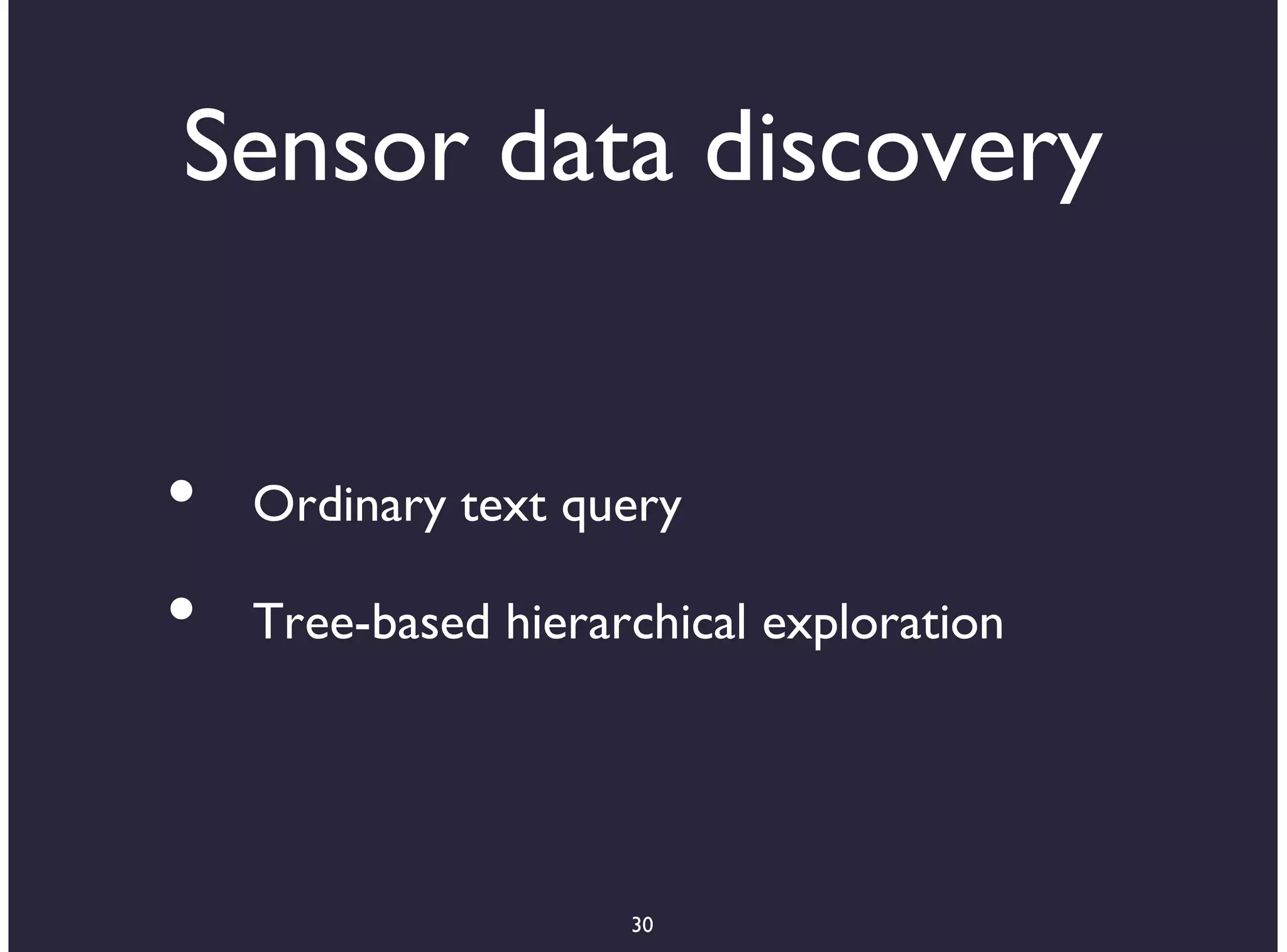 Sensor data discovery


•   Ordinary text query

•   Tree-based hierarchical exploration




                     30
 