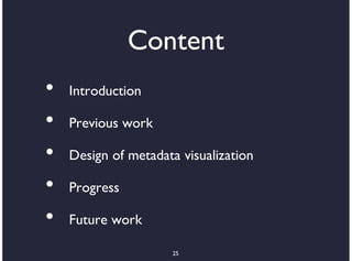 Content
•   Introduction

•   Previous work

•   Design of metadata visualization

•   Progress

•   Future work

                     25
 