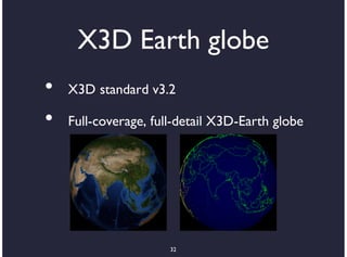 X3D Earth globe
•   X3D standard v3.2

•   Full-coverage, full-detail X3D-Earth globe




                      32
 