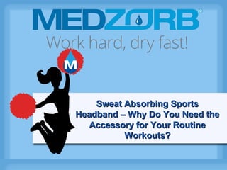 Sweat Absorbing SportsSweat Absorbing Sports
Headband – Why Do You Need theHeadband – Why Do You Need the
Accessory for Your RoutineAccessory for Your Routine
Workouts?Workouts?
 