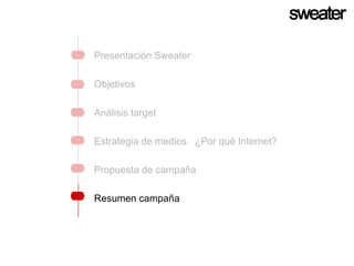 Presentación Sweater Objetivos   Análisis target Estrategia de medios.  ¿Por qué Internet? Propuesta de campaña Resumen campaña 