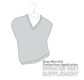 Shay Merritté
Consortium Application
SWEATER VEST
SUPPLEMENT
 