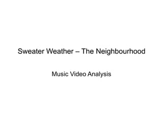 Sweater Weather – The Neighbourhood
Music Video Analysis
 