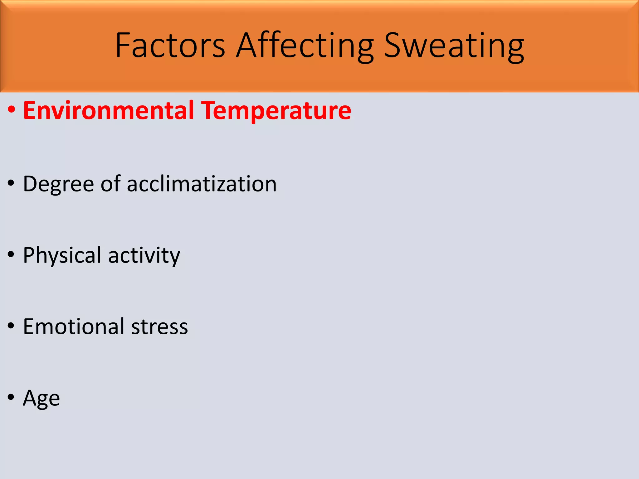 Factors Affecting Sweating
• Environmental Temperature
• Degree of acclimatization
• Physical activity
• Emotional stress
• Age
 