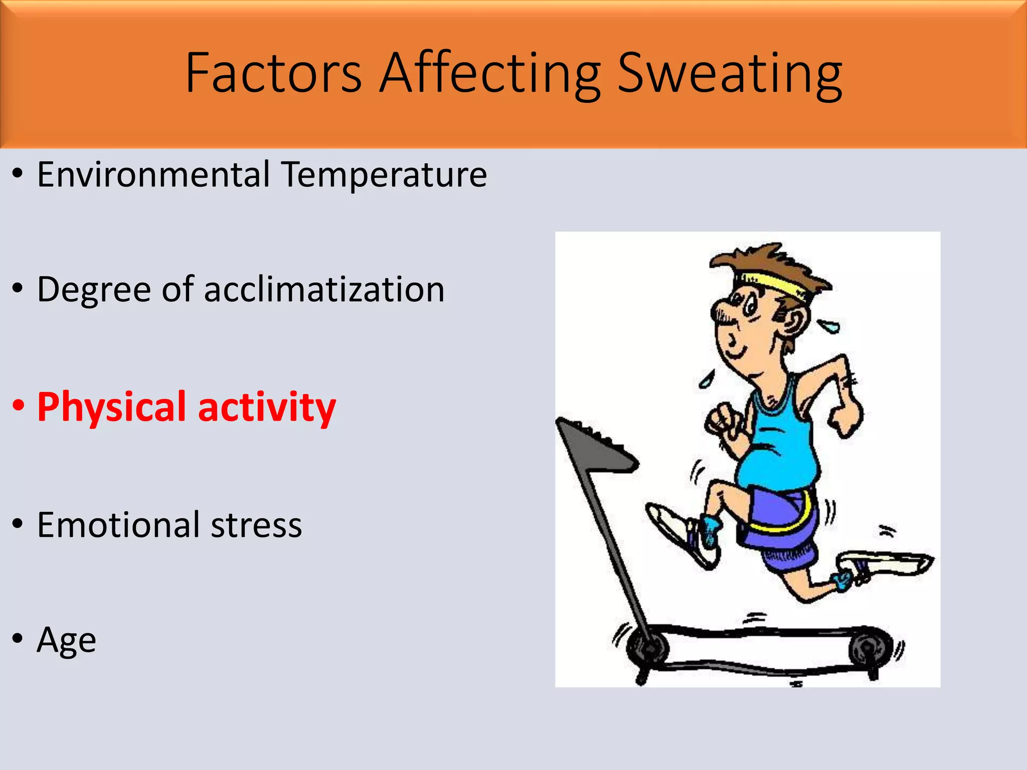 Factors Affecting Sweating
• Environmental Temperature
• Degree of acclimatization
• Physical activity
• Emotional stress
• Age
 