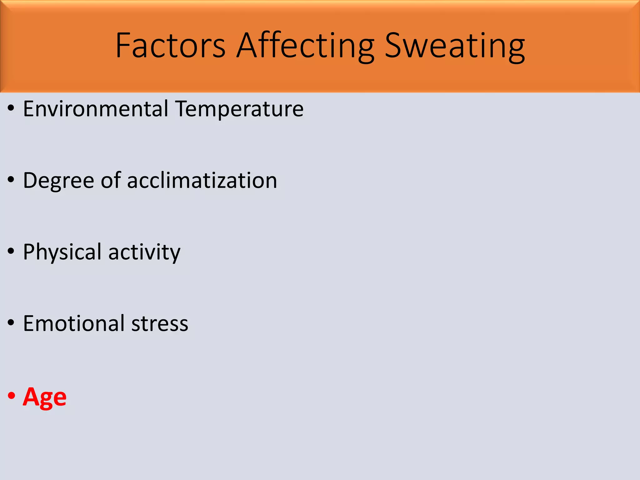 Factors Affecting Sweating
• Environmental Temperature
• Degree of acclimatization
• Physical activity
• Emotional stress
• Age
 