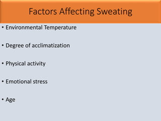 Factors Affecting Sweating
• Environmental Temperature
• Degree of acclimatization
• Physical activity
• Emotional stress
• Age
 
