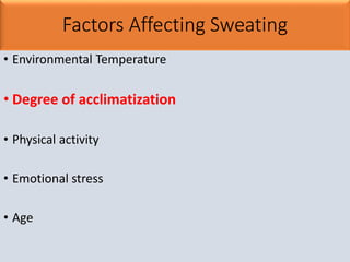 Factors Affecting Sweating
• Environmental Temperature
• Degree of acclimatization
• Physical activity
• Emotional stress
• Age
 