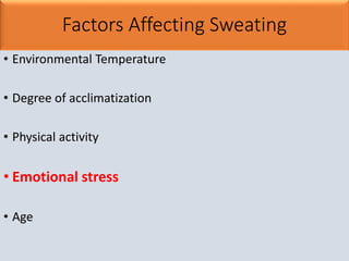 Factors Affecting Sweating
• Environmental Temperature
• Degree of acclimatization
• Physical activity
• Emotional stress
• Age
 