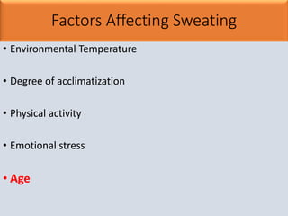 Factors Affecting Sweating
• Environmental Temperature
• Degree of acclimatization
• Physical activity
• Emotional stress
• Age
 