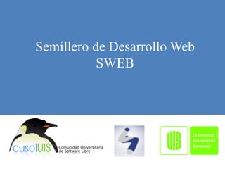 Semillero de Desarrollo Web
SWEB
 