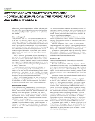 GROWTH

SWECO’S GROWTH STRATEGY STANDS FIRM
– CONTINUED EXPANSION IN THE NORDIC REGION
AND EASTERN EUROPE

               Sweco has undergone powerful growth over the past                        The starting positions and challenges vary between countries, but
               ten years. The level of ambition remains high and the                    the long-term ambition is the same: To be the most respected con-
               company is well poised to capitalise on an upturn in                     sulting engineering company both among clients and in the labour
               the market.                                                              market, with a multidisciplinary and market-leading position in all
                                                                                        countries where Sweco is established.
               Value-creating growth                                                        Sweco is the market-leader in Sweden. However, the market
               During the period from 2001 to 2010 Sweco more than doubled              remains fragmented and Sweco’s ambition is to continue consoli-
               its net sales from SEK 1,928 million to SEK 5,272 million. Growth        dating its forefront position to attain the size needed for long-term
               has averaged at approximately 12 per cent annually, of which 4 per-      market leadership.
               centage points are organic and 8 percentage points are acquisition-          In Norway and Finland, Sweco is one of the leading players.
               driven. During this period, Sweco evolved from a conglomeration          Sweco’s objective in these markets is to grow faster than the com-
               of niched Swedish engineering consultancies into a market-leading        petitors and thereby secure a leading position. This will be achieved
               and multidisciplinary provider of consulting engineering services        through both supplementary acquisitions and organic growth.
               in the Nordic region and Eastern Europe. Today Sweco has the                 In Central and Eastern Europe, Sweco has strong niche positions
               capacity to offer total solutions for urban planning, even across        but limited size and breadth in the individual countries. Continued
               national borders.                                                        supplementary acquisitions are prioritised in this market as a means
                   Sweco’s profitability has more than doubled over the past 10-        for expanding and enhancing Sweco’s offering.
               year period. As a result, Sweco had significantly higher profitability
               during the recession of 2009–2010 than in the economic boom at           Activities in 2010
               the beginning of the new millennium. Sweco’s current profitability is    Sweco took several measures to strengthen both organic and
               also on par with the highest among consulting engineering compa-         acquisition-driven growth.
               nies in Europe. This performance has generated a good total return           The ability to attract, retain and develop employees is decisive
               for Sweco’s shareholders.                                                for achieving high organic growth. In 2010 several steps were taken
                   However, the recent economic downturn led to a dip in the            in this area with successful results (read more on page 24). During
               otherwise consistently rising growth and profitability curve. In         the year Sweco was ranked as the most attractive consulting engi-
               2008–2010 net sales declined by 5 per cent and operating margin          neering company among engineering students in Sweden and also
               weakened from 11 per cent to 8 per cent. This falling trend should       advanced its positions among engineering students in Norway and
               be seen in light of the deep recession that impacted the consulting      Finland.
               engineering industry’s investment-sensitive segments.                        Recruitment activities were intensified in the final quarter of 2010,
                   Sweco’s focus in the past two years has been on maintaining          particularly in Norway and Sweden.
               profitability and creating a solid position in the run up to market          Several corporate acquisitions were completed during 2010.
               recovery. When the market improves, Sweco has good potential             In February Sweco took the first step in Poland through the acqui-
               to return to its historically strong growth and profitability profile.   sition of the Polish engineering consultancy Hydroprojekt Kraków
                                                                                        with 35 employees. The company has a good reputation in the
               Sweco’s growth strategy                                                  domestic market and has previously collaborated with Sweco in a
               Growth will be prioritised to a greater extent in connection with        number of hydropower and water resource management projects.
               upswings in the market. Sweco’s geographically concentrated op-          In June Sweco continued its Polish expansion through the acquisi-
               erations make it possible to effectively share knowledge and staff       tion of Transprojekt Kraków with 155 employees. The acquisitions
               resources across national borders. At the same time, Sweco’s             are strategically important for Sweco since Poland is one of the
               comprehensive service offering provides scope to offer total solu-       most interesting countries in Eastern Europe, with rapid economic
               tions. As earlier, Sweco’s growth strategy is therefore focused on       growth and good public finances. The conditions are therefore
               northeastern Europe. Sweco’s strong financial position provides a        favourable for continued strong market growth in the environment,
               solid platform for sustained growth.                                     infrastructure and energy segments. The goal is to grow further in
                   Sweco will continue to play an active role in consolidation of the   Poland so that the clients can be offered a full range of services.
               European consulting engineering industry. Water, environment, in-            In September Sweco acquired the Swedish architectural firm of
               frastructure and energy have been identified as areas of particular      Aros Arkitekter and thereby strengthened its market-leading role in
               interest, not least in view of the current dramatic growth in Central    architecture. Sweco’s combined architectural operations are now
               and Eastern Europe.                                                      the largest in the Nordic region and among the largest in Europe,
                                                                                        with more than 500 employees.




8   SWECO ANNUAL REVIEW 2010
 