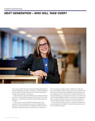 HUMAN RESOURCES

NEXT GENERATION – WHO WILL TAKE OVER?




               Ann-Louise Lökholm had been employed as Regional Manager for             tions. The various modules are held in different countries and
               Sweco’s building service system consultants in western Sweden for        Ann-Louise feels that these months have given her a better under-
               two years when she was accepted into the internal development            standing of the Group’s future challenges and opportunities, how
               program, Next Generation, last January.                                  the management works and where the company is headed. The
                   Next Generation is aimed at identifying and developing talents in    very best experience, according to Ann-Louise, is the contact net-
               the Group. The idea behind the program, which runs for one and a         work she has established. Getting to know Sweco managers from
               half years, is to give these individuals a clearly defined career path   other countries provides access to an international business net-
               at Sweco.                                                                work and gives her greater motivation in her day-to-day work.
                   Ann-Louise is more than satisfied with the program. She                  Ann-Louise took the next step in her career this October when
               describes how the participants used an action-based learning             she was appointed as President of Sweco’s building service sys-
               approach to tackle current Sweco challenges, real life issues from       tem consultants in Sweden.
               the Group’s operations that are in urgent need of concrete solu-




26   SWECO ANNUAL REVIEW 2010
 