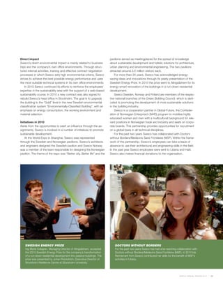 Direct impact                                                            pavilions served as meetingplaces for the spread of knowledge
Sweco’s direct environmental impact is mainly related to business        about sustainable development and holistic solutions for architecture,
trips and the company’s own office environments. Through struc-          urban planning and environmental engineering. The two pavilions
tured internal activities, training and effective contract negotiation   attracted around 3.5 million visitors each.
processes in which Sweco sets high environmental criteria, Sweco             For more than 25 years, Sweco has acknowledged energy-
strives to achieve the best possible energy performance and uses         saving ideas and innovations through its yearly presentation of the
the most suitable technical systems in its own office environments.      Swedish Energy Prize. In 2010 the prize went to Alingsåshem for its
    In 2010 Sweco continued its efforts to reinforce the employees’      energy-smart renovation of the buildings in a run-down residential
expertise in the sustainability area with the support of a web-based     development.
sustainability course. In 2010 a new contract was also signed to             Sweco Sweden, Norway and Finland are members of the respec-
rebuild Sweco’s head office in Stockholm. The goal is to upgrade         tive national branches of the Green Building Council, which is dedi-
the building to the “Gold” level in the new Swedish environmental        cated to promoting the development of more sustainable solutions
classification system “Environmentally-Classified Building”, with an     in the building industry.
emphasis on energy consumption, the working environment and                  Sweco is a cooperation partner in Global Future, the Confeder-
material selection.                                                      ation of Norwegian Enterprise’s (NHO) program to mobilise highly
                                                                         educated women and men with a multicultural background for rele-
Initiatives in 2010                                                      vant positions in Norwegian trade and industry and seats on corpo-
Aside from the opportunities to exert an influence through the as-       rate boards. This partnership provides opportunities for recruitment
signments, Sweco is involved in a number of initiatives to promote       on a global basis in all technical disciplines.
sustainable development.                                                     For the past two years Sweco has collaborated with Doctors
    At the World Expo in Shanghai, Sweco was represented                 without Borders/Médecins Sans Frontières (MSF). Within the frame-
through the Swedish and Norwegian pavilions. Sweco’s architects          work of the partnership, Sweco’s employees can take a leave of
and engineers designed the Swedish pavilion and Sweco Norway             absence to use their architectural and engineering skills in the field.
was a member of the team responsible for designing the Norwegian         In the past year Sweco employees were sent to Liberia and Haiti.
pavilion. The theme of the expo was “Better city, Better life” and the   Sweco also makes financial donations to the organisation.




    SWEDISH ENERGY PRIZE                                                     DOCTORS WITHOUT BORDERS
    Ing-Marie Odegren, Managing Director of Alingsåshem, accepted            For the past two years Sweco has had a far-reaching collaboration with
    the 2010 Swedish Energy Prize for the company’s transformation           Doctors without Borders/Médecins Sans Frontières (MSF). In 2010 Ida
    of a run-down residential development into passive buildings. The        Rennemark from Sweco contributed her skills for the benefit of MSF’s
    prize was presented by Johan Rockström, Executive Director of            activities in Liberia.
    Stockholm Resilience Centre at Stockholm University.



                                                                                                                                    SWECO ANNUAL REVIEW 2010   29
 