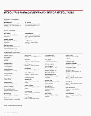 EXECUTIVE MANAGEMENT AND SENIOR EXECUTIVES

EXECUTIVE MANAGEMENT

Mats Wäppling                         Bo Jansson
President and CEO since 2007.         Chief Financial Office since 2000
Member of the Board of Sweco AB       and Vice President since 2008.
since 2003.


SENIOR EXECUTIVES

Eva Nygren                            Jonas Dahlberg
President of Sweco Sweden             President of Sweco Russia and
since 2006.                           Head of Business Development
                                      since 2008.
Vibecke Hverven
President of Sweco Norway             Kari Harsunen
since 2005.                           President of Sweco Industry
                                      since 2007.
Pär Hammarberg
President of Sweco Central and
Eastern Europe since 2008.


OTHER SENIOR EXECUTIVES

GROUP STAFFS                          Johan Dozzi                          Tor-Helge Indrebø               Gregor Rolski
                                      President of Sweco Infrastructure.   Head of Vest Division.          President of Sweco Polska.
Stig Bremer
                                                                                                           (Poland)
Head of IT.
                                      Sören Hed                            Jørn Tyrdal
(Norway)
                                      President of Sweco Structures.       Head of Energy Division.        SWECO RUSSIA

Fredrik Hedlund                                                                                            Alexander Limarenko
                                      Jan Mattsson                         SWECO FINLAND
Head of Corporate                                                                                          President of Lenvodokanalproekt.
                                      President of Sweco Architects.
Communications.                                                            Jyrki Keinänen
                                                                           President of Sweco PM.          SWECO INDUSTRY
                                      Erik Severin
Anna Johansson
                                      President of Sweco Energuide.                                        Lars-Göran Sporre
Head of Group Accounting.                                                  SWECO CENTRAL &
                                                                                                           President of Sweco Industry AB.
                                                                           EASTERN EUROPE
                                      Helena Källerman                                                     (Sweden)
Jenny Klefström
                                      President of Sweco Position.         Arturas Abromavicius
Legal Counsel.
                                                                           President of Sweco Lietuva.     Jukka Korvenoja
                                      SWECO NORWAY                         (Lithuania)                     Head of Chemical Industry Division.
Lisa Lagerwall
                                                                                                           (Finland)
Legal Counsel.                        Lars Enander
                                                                           Miroslav Kos
                                      Head of Water & Environment
                                                                           President of Hydroprojekt CZ.   Tapani Koski
Jessica Petrini                       Division.
                                                                           (Czech Republic)                Head of Project Execution Division.
Head of Human Resources.
                                                                                                           (Finland)
                                      Frøydis Espedal
                                                                           Dimitar Popov
SWECO SWEDEN                          Head of Building Service Systems
                                                                           President of Sweco              Philip M. Pedersen
                                      Division.
Ann-Louise Lökholm                                                         Energoproekt JSC.               President of Sweco MEC AS.
President of Sweco Systems.                                                (Bulgaria)                      (Norway)
                                      Tron Kjølhamar
                                      Head of Building & Construction
Åsa Bergman                                                                Aare Uusalu                     Tapani Bastman
                                      Division.
President of Sweco Management.                                             President of Sweco Projekt.     Head of Energy and Pulp & Paper
                                                                           (Estonia)                       Division.
                                      Snorre Lægran
Bo Carlsson                                                                                                (Finland)
                                      Head of Infrastructure Division.
President of Sweco Environment.




E-mail: firstname.lastname@sweco.xx




36   SWECO ANNUAL REVIEW 2010
 