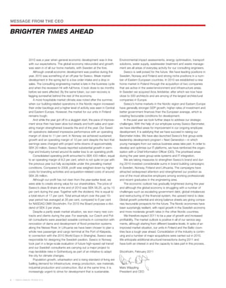 MESSAGE FROM THE CEO

BRIGHTER TIMES AHEAD



               2010 was a year when general economic development was in line              Environmental impact assessments, energy optimisation, transport
               with our expectations. The global economy rebounded and growth             solutions, water supply, wastewater treatment and waste manage-
               was seen in of all our home markets, with Sweden at the fore.              ment are all areas of everyday activity for our consulting engineers.
                   Although overall economic development was positive during the              Sweco is well poised for the future. We have leading positions in
               year, 2010 was something of an off year for Sweco. Weak market             Sweden, Norway and Finland and strong niche positions in a num-
               development in the spring led to a low order intake and a drop in          ber of Eastern European countries. In 2010 we established a new
               sales. The consulting engineering market is late in the business cycle     home market in Poland through the acquisition of two companies
               and when the recession hit with full force, it took close to six months    that are active in the water/environment and infrastructure areas.
               before we were affected. By the same token, our own recovery is            In Sweden we acquired Aros Arkitekter, after which we now have
               lagging somewhat behind the rest of the economy.                           close to 500 architects and are among of the largest architectural
                   A more hospitable market climate was noted after the summer,           companies in Europe.
               when our building-related operations in the Nordic region increased            Sweco’s home markets in the Nordic region and Eastern Europe
               their order backlogs and a higher level of activity was seen in Central    have generally stronger GDP growth, higher rates of investment and
               and Eastern Europe. However, the market for our units in Finland           better government finances than the European average, which is
               remains tough.                                                             creating favourable conditions for development.
                   And while the year got off to a sluggish start, the pace of improve-       In the past year we took further steps to address our strategic
               ment since then has been slow but steady and both sales and oper-          challenges. With the help of our employee survey Sweco Barometer,
               ating margin strengthened towards the end of the year. Our Swed-           we have identified areas for improvement in our ongoing employee
               ish operations delivered impressive performance with an operating          development. It is satisfying that we have succeed in raising our
               margin of close to 11 per cent. In Norway we achieved sustained            Barometer index. We have also launched Sweco’s first group-wide
               growth and an operating margin of 10 per cent despite the fact that        leadership development program – Next Generation – in which
               earnings were charged with project write-downs of approximately            young managers from our various business areas take part. In order to
               SEK 20 million. Sweco Russia reported substantial growth in earn-          develop and optimise our IT platforms, we have reinforced the organ-
               ings and Industry turned around its earlier loss to an operating profit.   isation with a Chief Information Officer (CIO). The prioritised areas
                   Consolidated operating profit amounted to SEK 433 million, equal       during the year were group-wide systems and IT integration.
               to an operating margin of 8.2 per cent, which is not quite on par with         We are taking measures to strengthen Sweco’s brand and dur-
               the previous year but fully acceptable under the prevailing market         ing 2010 invested considerable sums in brand building campaigns
               conditions. Compared to 2009, profit was weighed down by higher            in Sweden, Norway, Finland and Lithuania. The campaigns have
               costs for branding activities and acquisition-related costs of around      attracted widespread attention and strengthened our position as
               SEK 26 million.                                                            one of the most attractive employers among working professionals
                   Although our profit has not risen from the year-earlier level, we      and recent graduates in the engineering area.
               were able to create strong value for our shareholders. The price of            The economic outlook has gradually brightened during the year
               Sweco’s class B share at the end of 2010 was SEK 58.25, up by 13           and although the global economy is struggling with a number of
               per cent during the year. Together with the dividend, this is equal to     challenges such as escalating government debt, global imbalances
               a total return of 17 per cent. Total annual return over the past 10-       and restructuring of the financial system, the upward trend is clear.
               year period has averaged at 26 per cent, compared to 6 per cent            Global growth potential and strong balance sheets are giving compa-
               for NASDAQ OMX Stockholm. For 2010 the Board proposes a divi-              nies favourable prospects for the future. The Nordic economies have
               dend of SEK 3 per share.                                                   been surprisingly resilient, with rapid growth in the Swedish economy
                   Despite a partly weak market situation, we won many new con-           and more moderate growth rates in the other Nordic countries.
               tracts and clients during the year. For example, our Czech and Pol-            We therefore expect 2011 to be a year of growth and increased
               ish consultants were awarded sizeable contracts in connection with         profitability. The market outlook is positive in all of our service seg-
               renovation of dams and development of flood protection systems             ments, although starting from different baseline levels. In spite of an
               along the Neisse River. In Lithuania we have been chosen to plan a         improved market situation, our units in Finland and the Baltic coun-
               whole new passenger and cargo terminal at the Port of Klaipeda.            tries face a tough year ahead. Consolidation of the industry is contin-
               In connection with the 2010 World Expo in Shanghai, Sweco was              uing and a number of major acquisitions were carried out in 2010.
               responsible for designing the Swedish pavilion. Sweco in Norway            We anticipate additional structural transactions during 2011 and
               took part in a large-scale evaluation of future high-speed rail transit    have both an interest in and the capacity to take part in this process.
               and our Swedish consultants are carrying out a major project to
               map landslide risks in Gothenburg as part of an initiative to adapt        Stockholm, February 2011
               the city for climate changes.
                   Population growth, urbanisation and a rising standard of living are
               fuelling demand for infrastructure, energy production, raw materials,
               industrial production and construction. But at the same time, it is        Mats Wäppling
               increasingly urgent to strive for development that is sustainable.         President and CEO

2   SWECO ANNUAL REVIEW 2010
 
