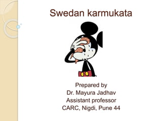 Swedan karmukata
Prepared by
Dr. Mayura Jadhav
Assistant professor
CARC, Nigdi, Pune 44
 