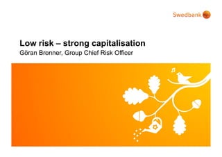 Low risk – strong capitalisation
Göran Bronner, Group Chief Risk Officer




© Swedbank
 