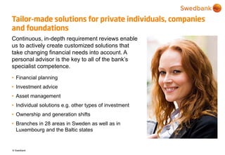 © Swedbank
Tailor-made solutions for private individuals, companies
and foundations
Continuous, in-depth requirement revie...