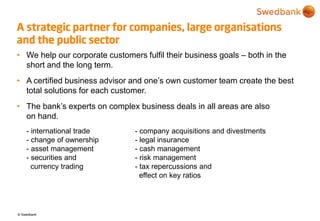 © Swedbank
A strategic partner for companies, large organisations
and the public sector
• We help our corporate customers ...