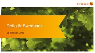 Detta är Swedbank
25 oktober, 2016
 