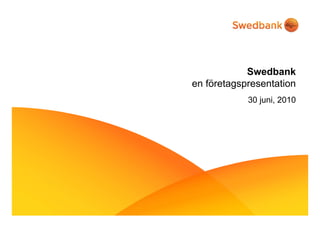 Swedbank
en företagspresentation
         g p
            30 juni, 2010
 
