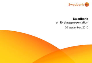Swedbank
en företagspresentation
30 september, 2010
 
