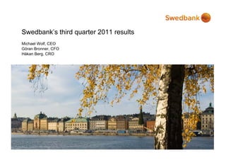 Swedbank’s third quarter 2011 results
Michael Wolf, CEO
        Wolf
Göran Bronner, CFO
Håkan Berg, CRO
 