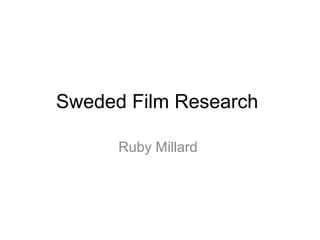 Sweded Film Research 
Ruby Millard 
 