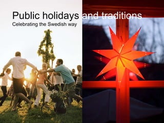 Public holidays and traditions
Celebrating the Swedish way
 