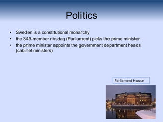 Politics
• Sweden is a constitutional monarchy
• the 349-member riksdag (Parliament) picks the prime minister
• the prime ...