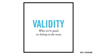 WOLF & WILHELMINE
VALIDITYWhen we’re good,
we belong in the room.
 
