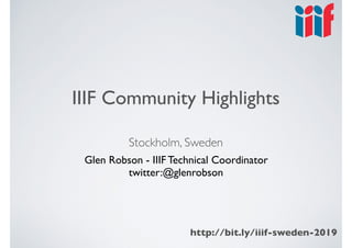 IIIF Community Highlights
Stockholm, Sweden
Glen Robson - IIIF Technical Coordinator
twitter:@glenrobson
http://bit.ly/iiif-sweden-2019
 