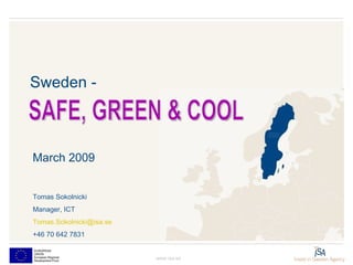 Sweden -  March 2009 www.isa.se SAFE, GREEN & COOL Tomas Sokolnicki Manager, ICT [email_address] +46 70 642 7831 
