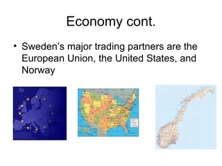 Economy cont. Sweden’s major trading partners are the European Union, the United States, and Norway 