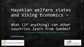 Hayekian welfare states
and Viking Economics –
What (if anything) can other
countries learn from Sweden?
Andreas Bergh
 