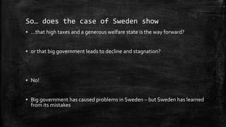 So… does the case of Sweden show
▪ …that high taxes and a generous welfare state is the way forward?
▪ or that big governm...