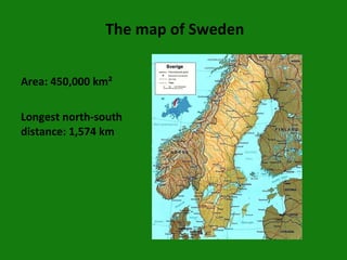   The map of Sweden Area: 450,000 km² Longest north-south distance: 1,574 km 