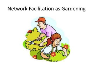 Network Facilitation as Gardening
 