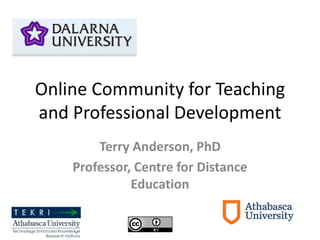 Online Community for Teaching
and Professional Development
Terry Anderson, PhD
Professor, Centre for Distance
Education
 