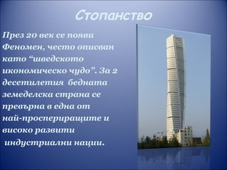 Стопанство През 20 век се появи  Феномен, често описван като “шведското  икономическо чудо”. За 2  десетилетия  бедната  земеделска страна се  превърна в една от  най-проспериращите и  високо развити индустриални нации . 