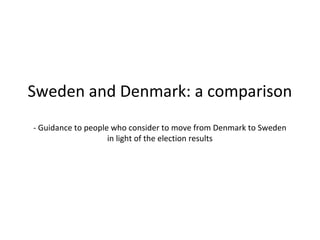 Sweden and Denmark: a comparison
- Guidance to people who consider to move from Denmark to Sweden
in light of the election results
 