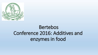 Bertebos
Conference 2016: Additives and
enzymes in food
 