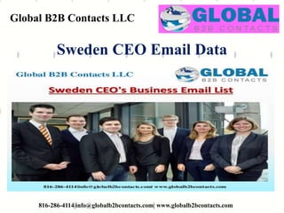 Global B2B Contacts LLC
816-286-4114|info@globalb2bcontacts.com| www.globalb2bcontacts.com
Sweden CEO Email Data
 